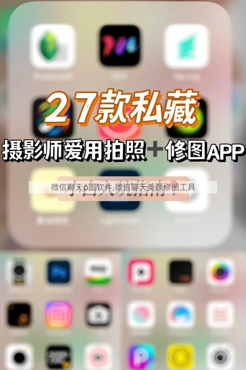 微信聊天p图软件,微信聊天美颜修图工具