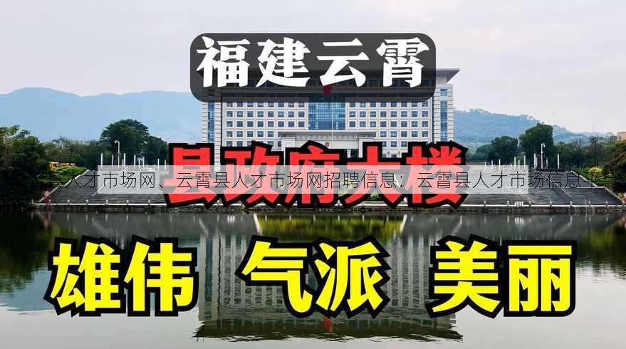 云霄县人才市场网、云霄县人才市场网招聘信息：云霄县人才市场信息平台