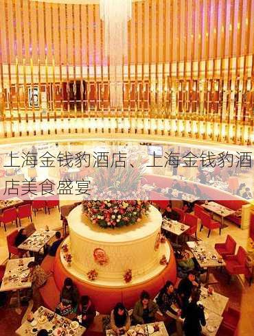 上海金钱豹酒店、上海金钱豹酒店美食盛宴