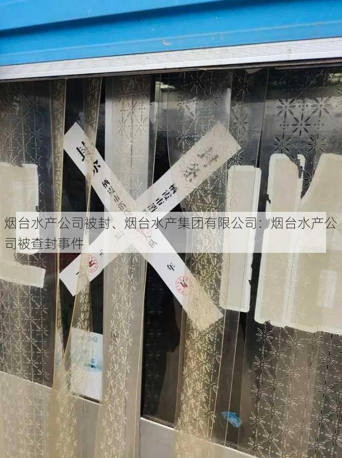 烟台水产公司被封、烟台水产集团有限公司：烟台水产公司被查封事件