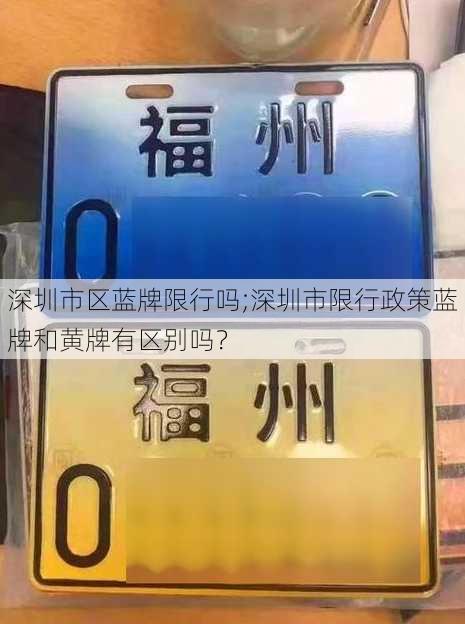 深圳市区蓝牌限行吗;深圳市限行政策蓝牌和黄牌有区别吗？