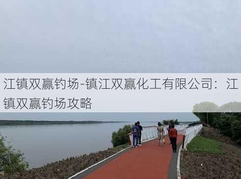 江镇双赢钓场-镇江双赢化工有限公司：江镇双赢钓场攻略